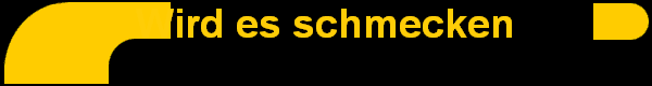 Wird es schmecken